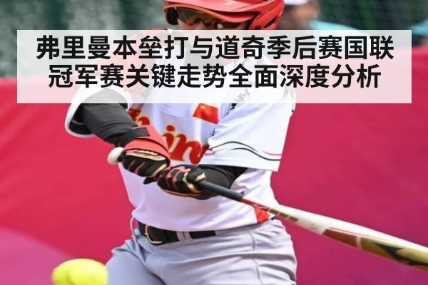 弗里曼本垒打与道奇季后赛国联冠军赛关键走势全面深度分析